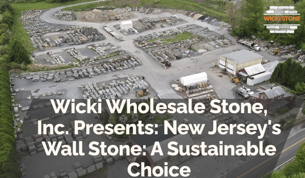 Wicki Wholesale Stone, Inc. Presents: New Jersey's Wall Stone: A Sustainable Choice
