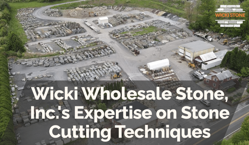 Wicki Wholesale Stone, Inc.'s Expertise on Stone Cutting Techniques