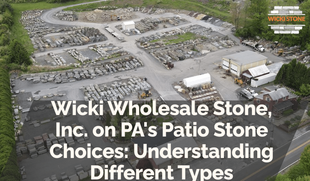 Wicki Wholesale Stone, Inc. on PA's Patio Stone Choices: Understanding Different Types