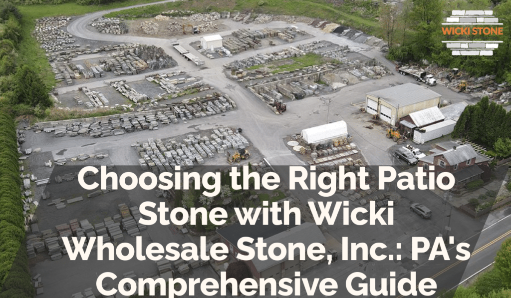 Choosing the Right Patio Stone with Wicki Wholesale Stone, Inc.: PA's Comprehensive Guide