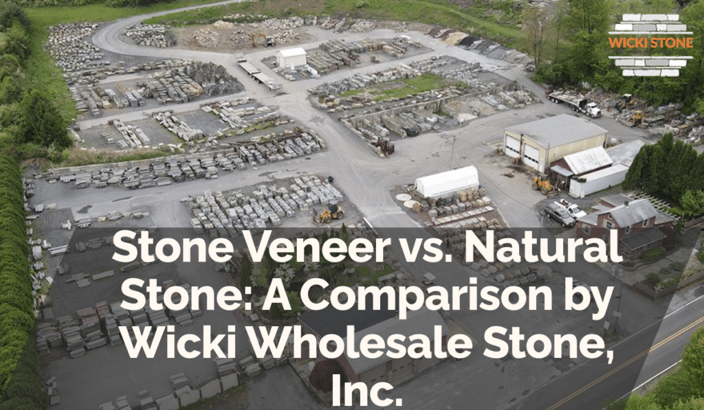 Stone Veneer vs. Natural Stone: A Comparison by Wicki Wholesale Stone, Inc.