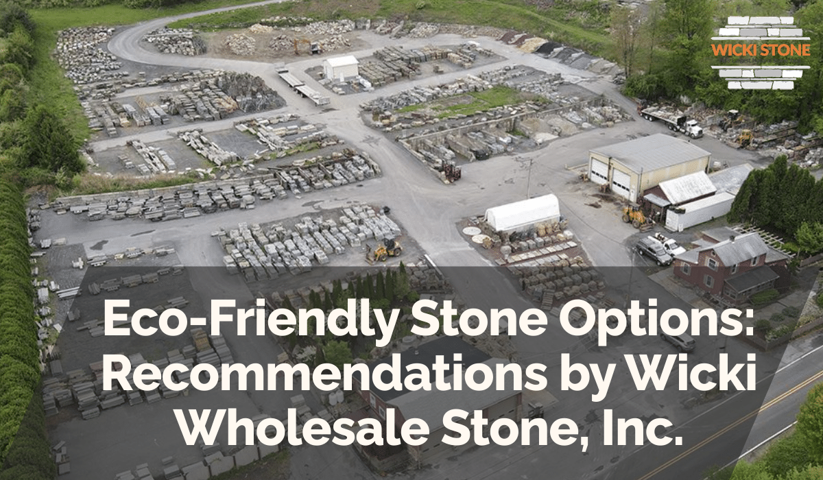 Eco-Friendly Stone Options: Recommendations by Wicki Wholesale Stone, Inc.
