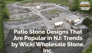 Patio Stone Designs That Are Popular in NJ: Trends by Wicki Wholesale Stone, Inc.