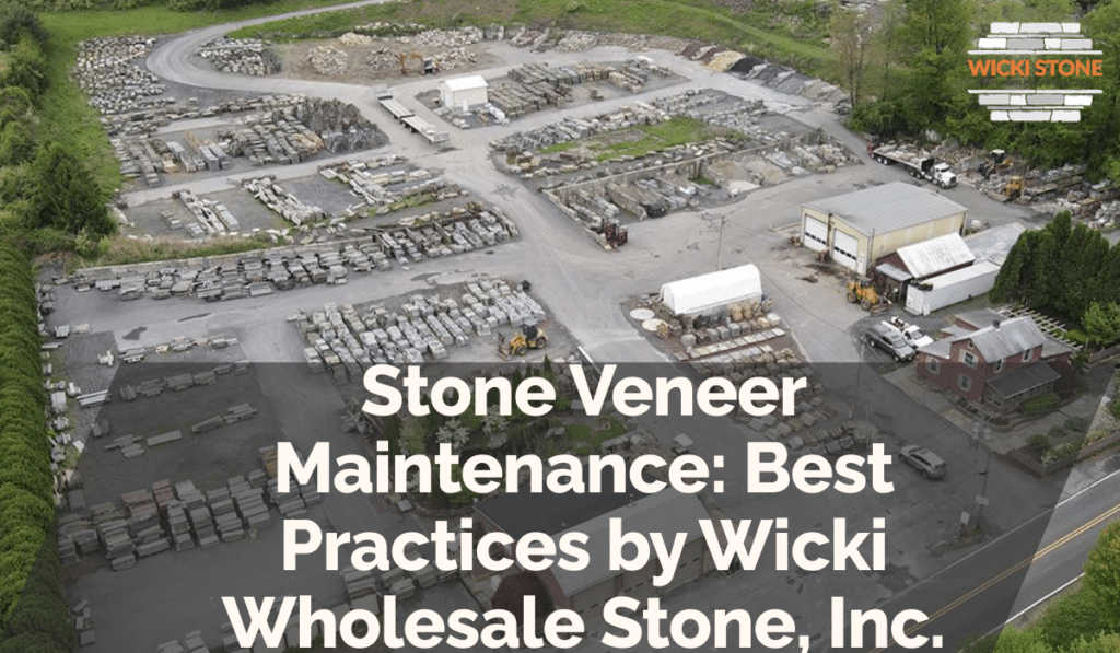 Stone Veneer Maintenance: Best Practices by Wicki Wholesale Stone, Inc.