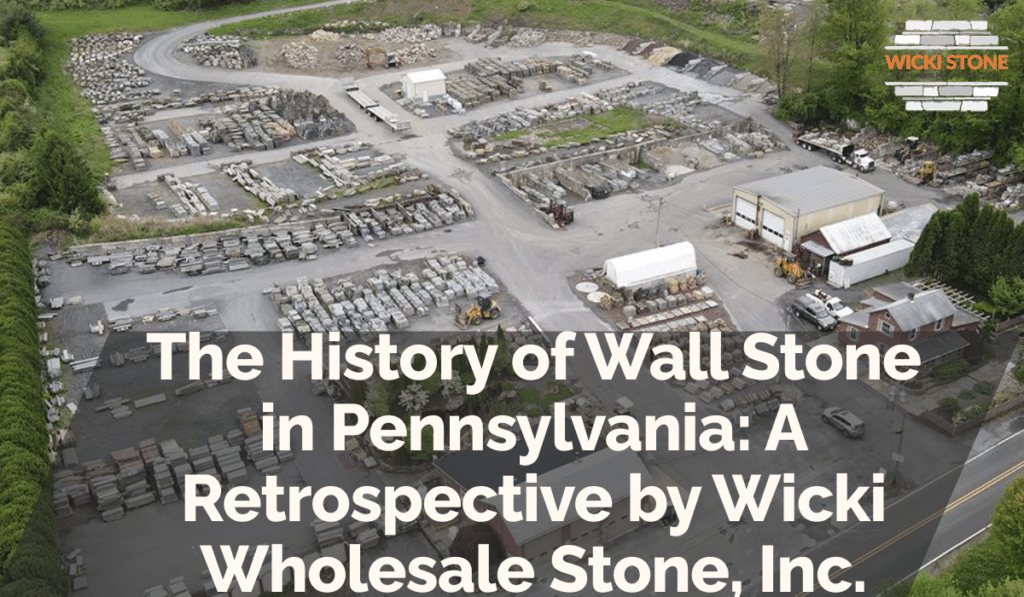 The History of Wall Stone in Pennsylvania: A Retrospective by Wicki Wholesale Stone, Inc.