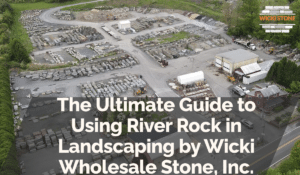 The Ultimate Guide to Using River Rock in Landscaping by Wicki Wholesale Stone, Inc.