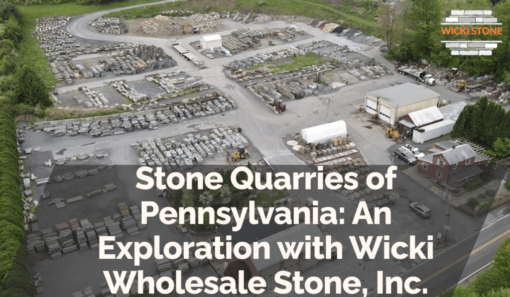 Stone Quarries of Pennsylvania: An Exploration with Wicki Wholesale Stone, Inc.