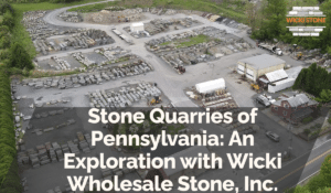 Stone Quarries of Pennsylvania: An Exploration with Wicki Wholesale Stone, Inc.