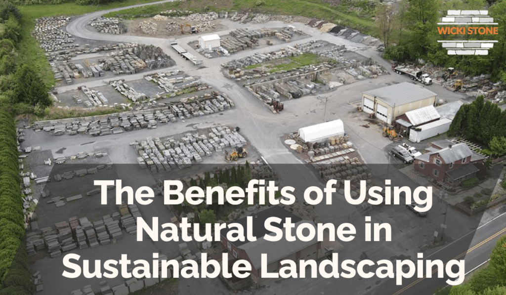 The Benefits of Using Natural Stone in Sustainable Landscaping