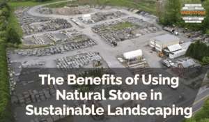 The Benefits of Using Natural Stone in Sustainable Landscaping