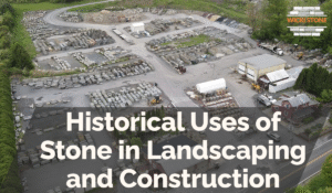 Historical Uses of Stone in Landscaping and Construction